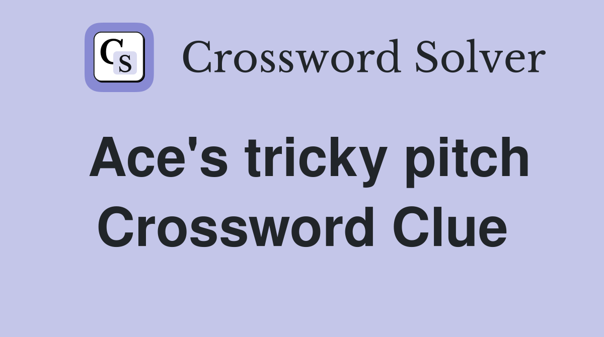 Ace's tricky pitch Crossword Clue