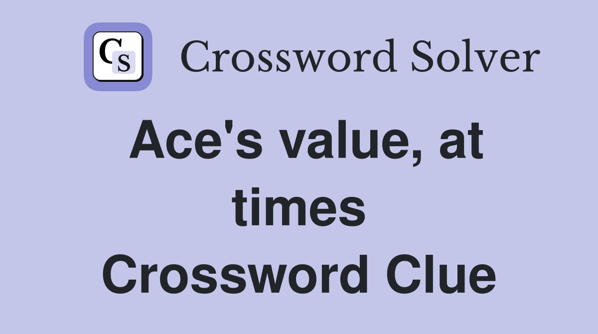 Ace's value, at times Crossword Clue