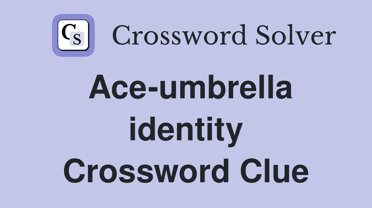 Ace-umbrella identity Crossword Clue