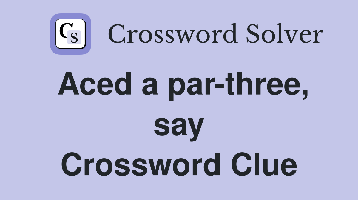 Aced a par-three, say Crossword Clue