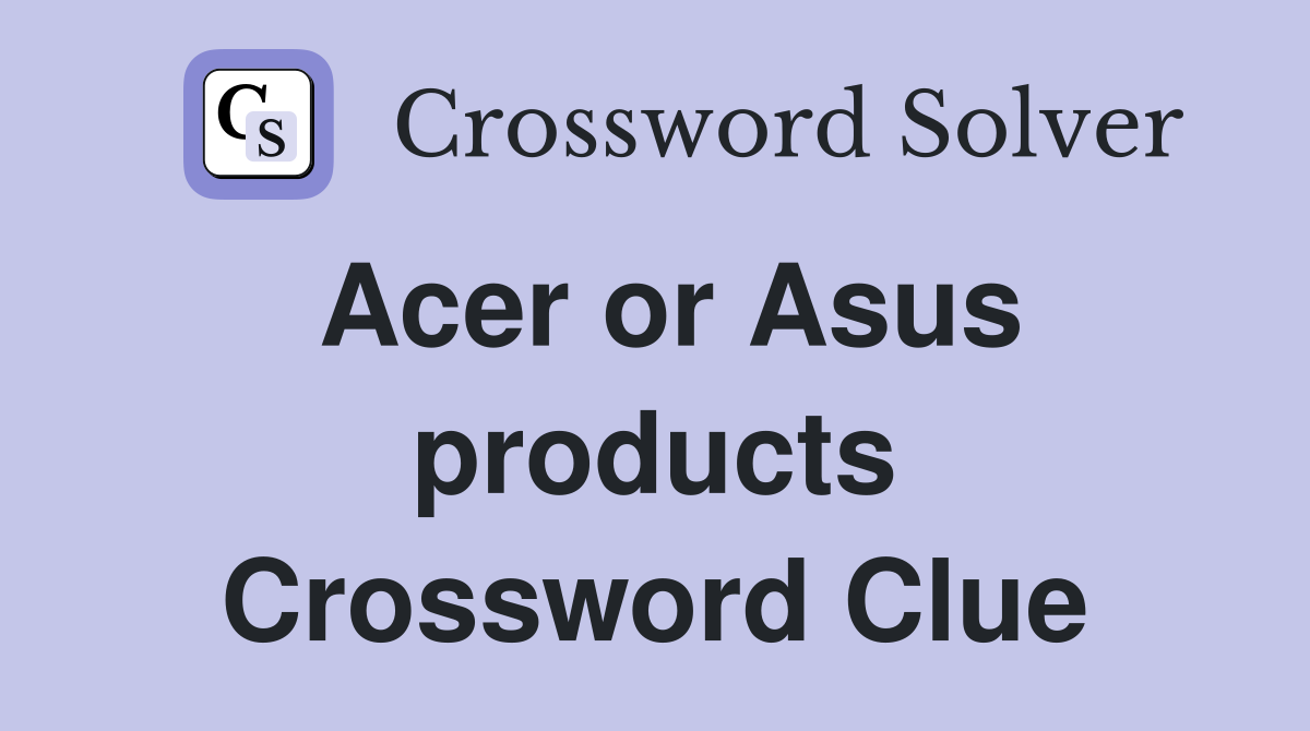 Acer or Asus products Crossword Clue