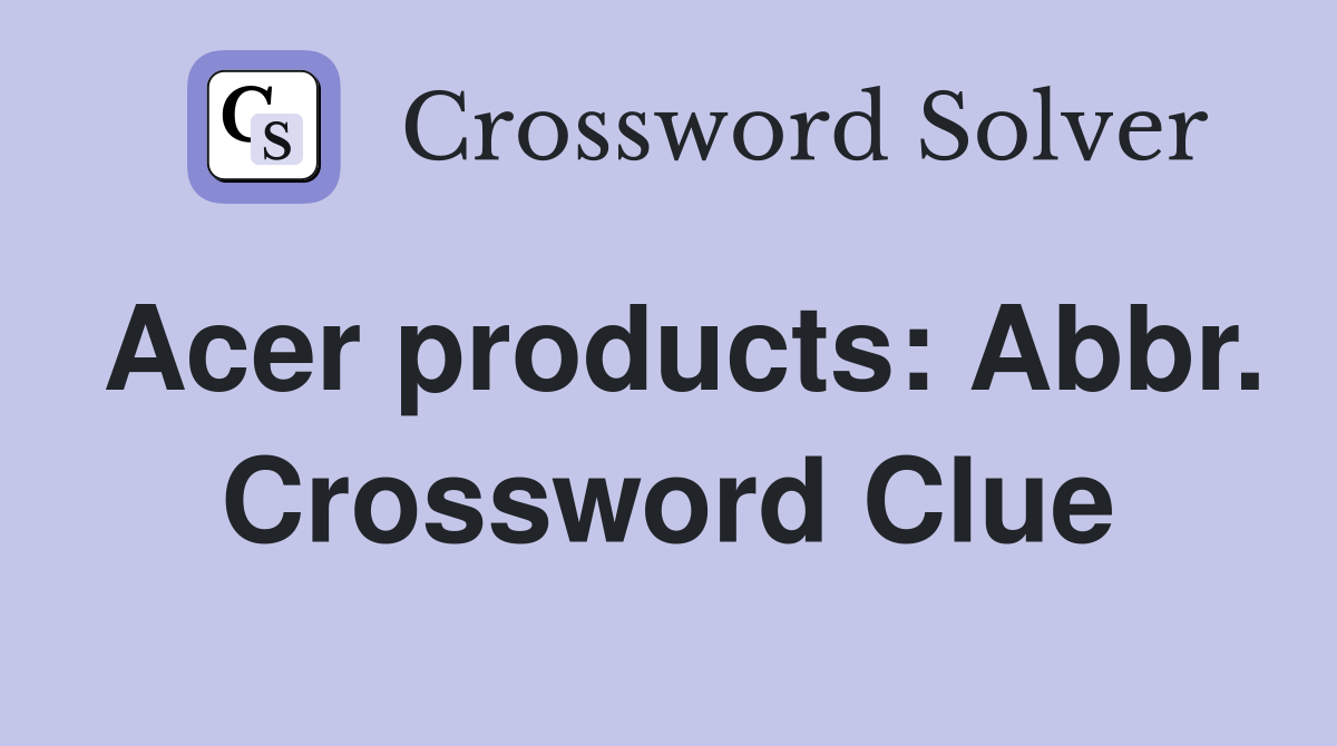 Acer products: Abbr. Crossword Clue
