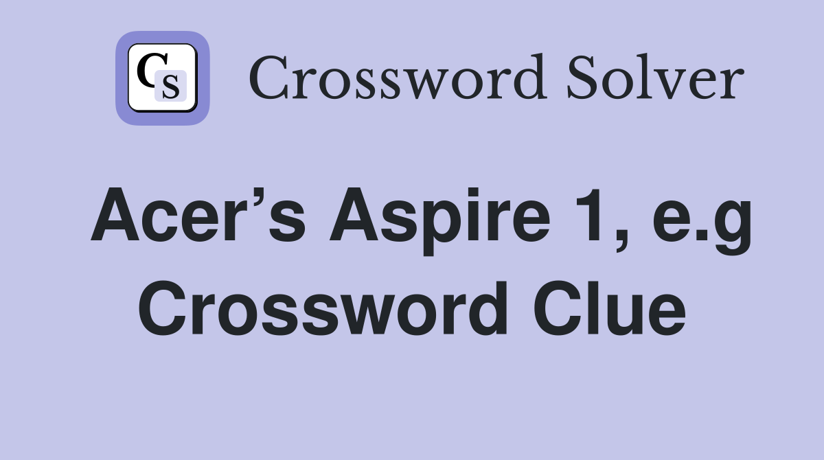 Acer’s Aspire 1, e.g Crossword Clue