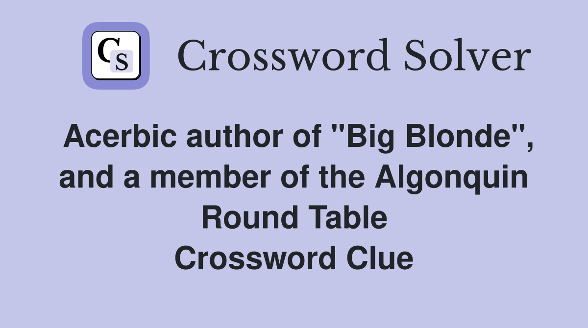 Acerbic author of "Big Blonde", and a member of the Algonquin Round Table Crossword Clue