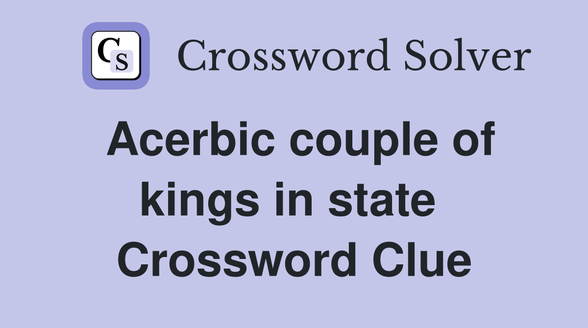 Acerbic couple of kings in state  Crossword Clue