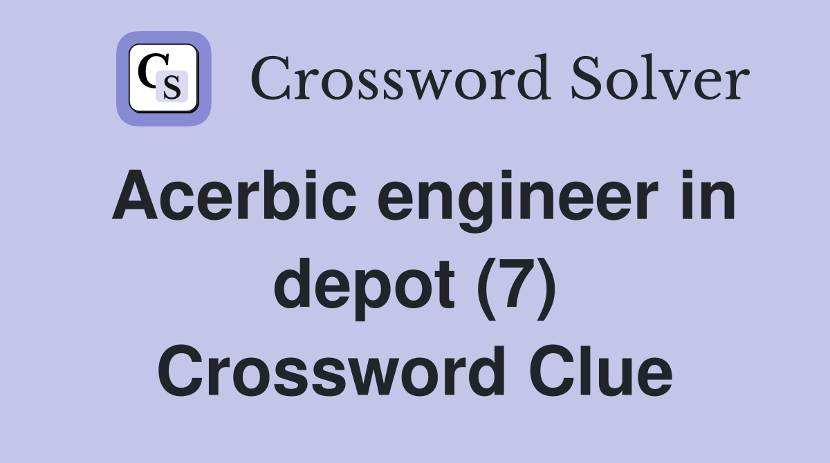 Acerbic engineer in depot (7) Crossword Clue