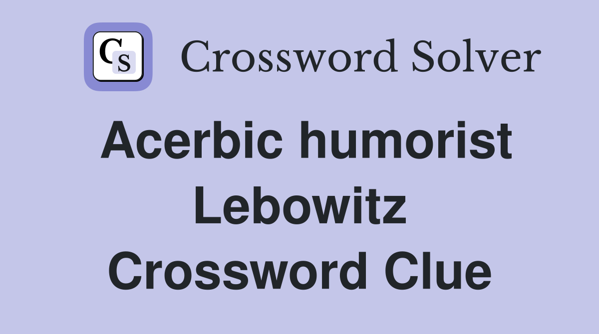 Acerbic humorist Lebowitz Crossword Clue