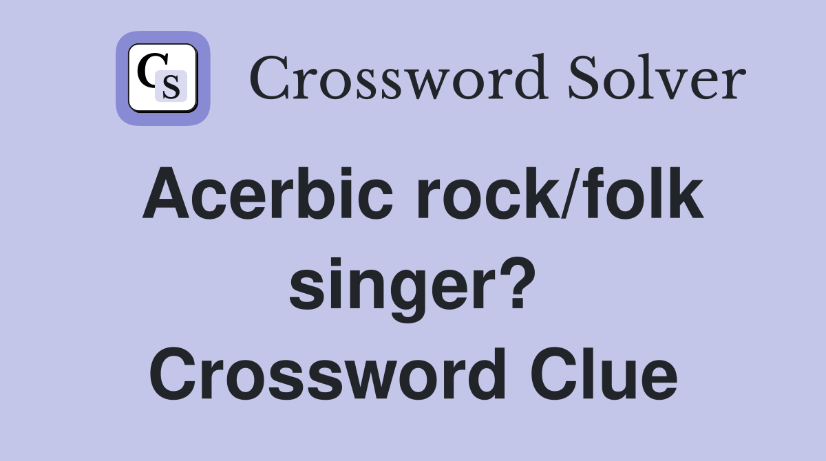 Acerbic rock/folk singer? Crossword Clue