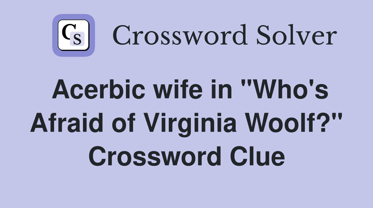 Acerbic wife in "Who's Afraid of Virginia Woolf?" Crossword Clue