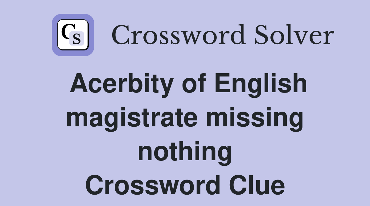 Acerbity of English magistrate missing nothing Crossword Clue