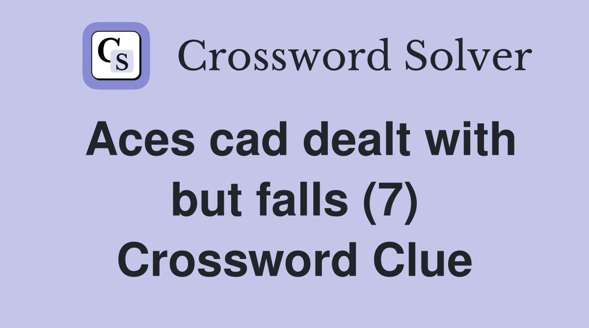 Aces cad dealt with but falls (7) Crossword Clue