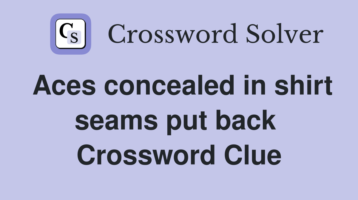 Aces concealed in shirt seams put back  Crossword Clue