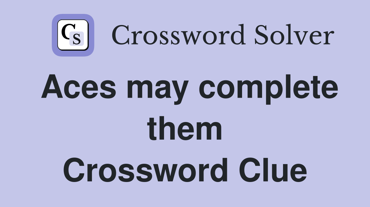 Aces may complete them Crossword Clue