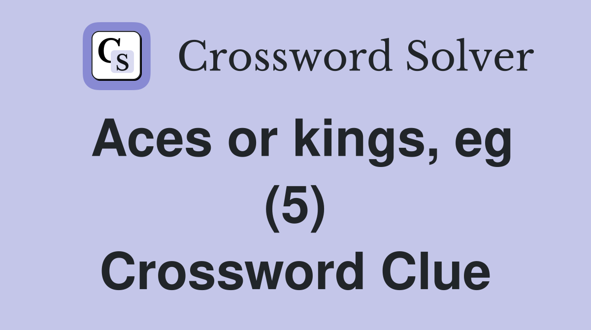 Aces or kings, eg (5) Crossword Clue