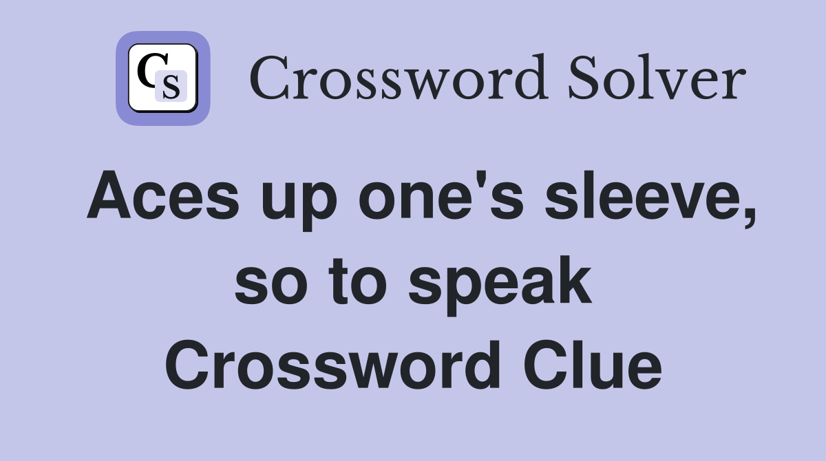 Aces up one's sleeve, so to speak Crossword Clue