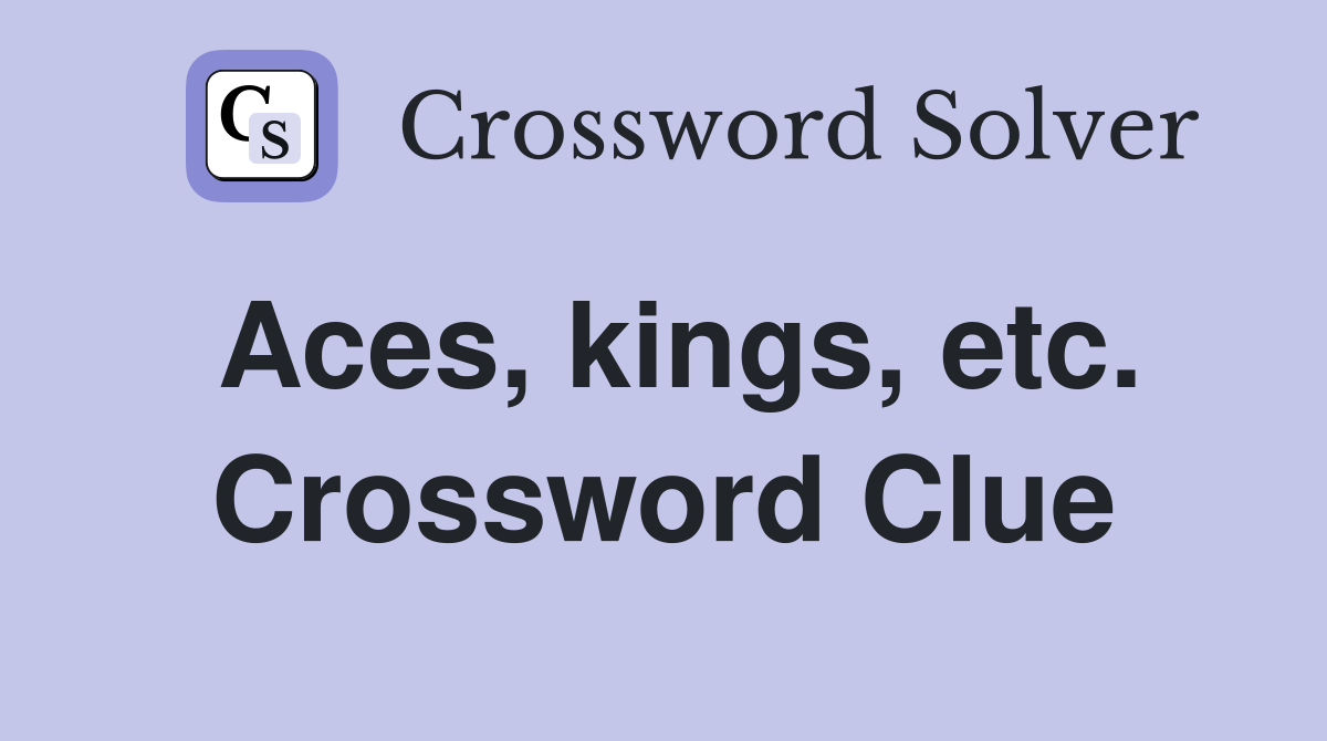 Aces, kings, etc. Crossword Clue