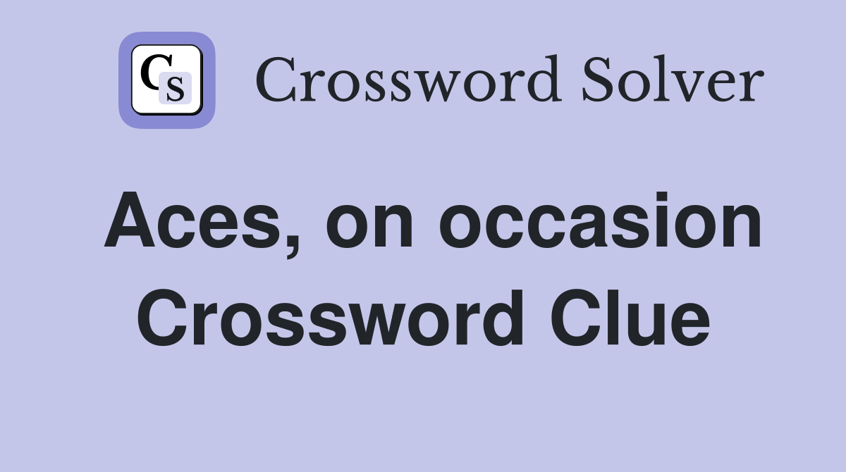 Aces, on occasion Crossword Clue