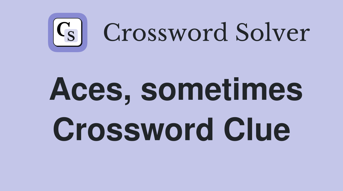Aces, sometimes Crossword Clue