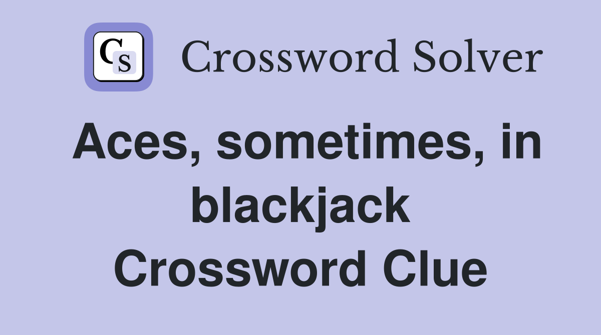 Aces, sometimes, in blackjack Crossword Clue