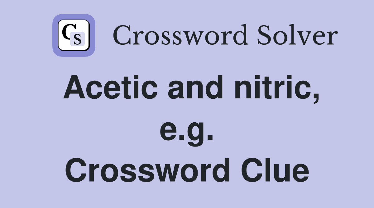 Acetic and nitric, e.g. Crossword Clue