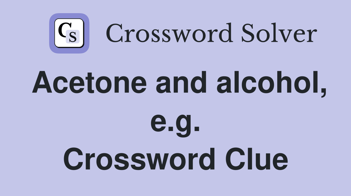Acetone and alcohol, e.g. Crossword Clue