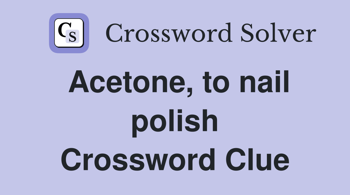 Acetone, to nail polish Crossword Clue