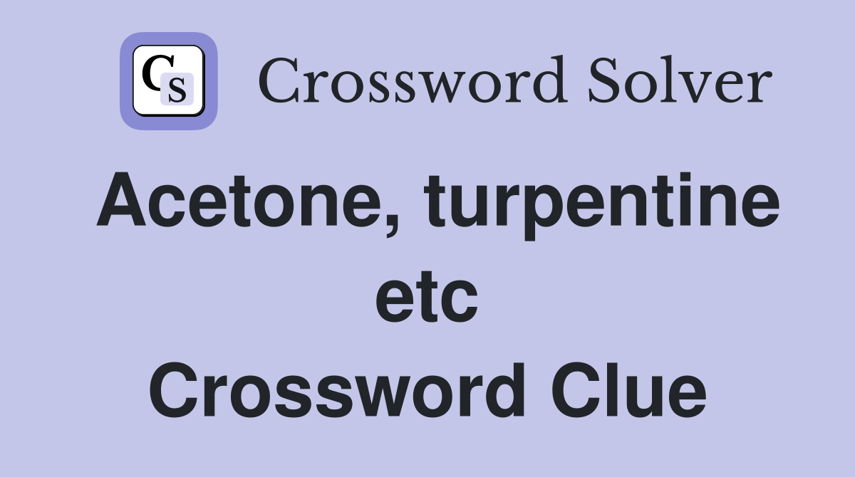 Acetone, turpentine etc Crossword Clue