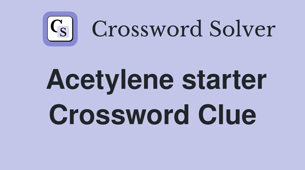 Acetylene starter Crossword Clue