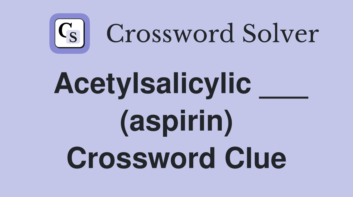 Acetylsalicylic ___ (aspirin) Crossword Clue