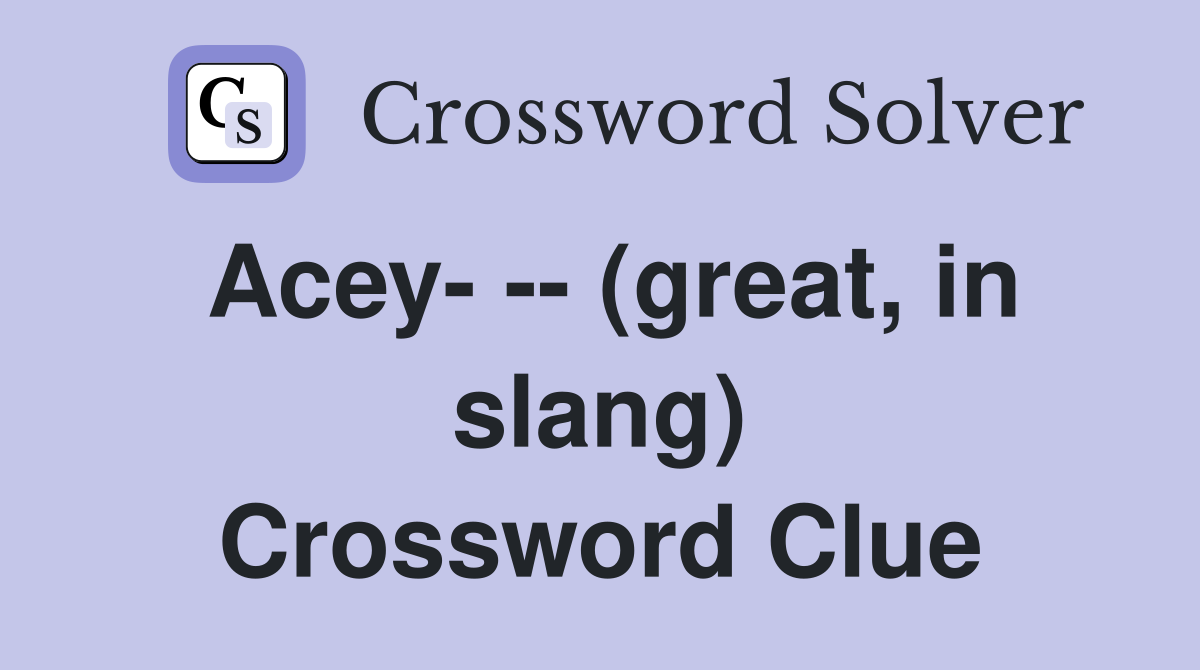 Acey- -- (great, in slang) Crossword Clue