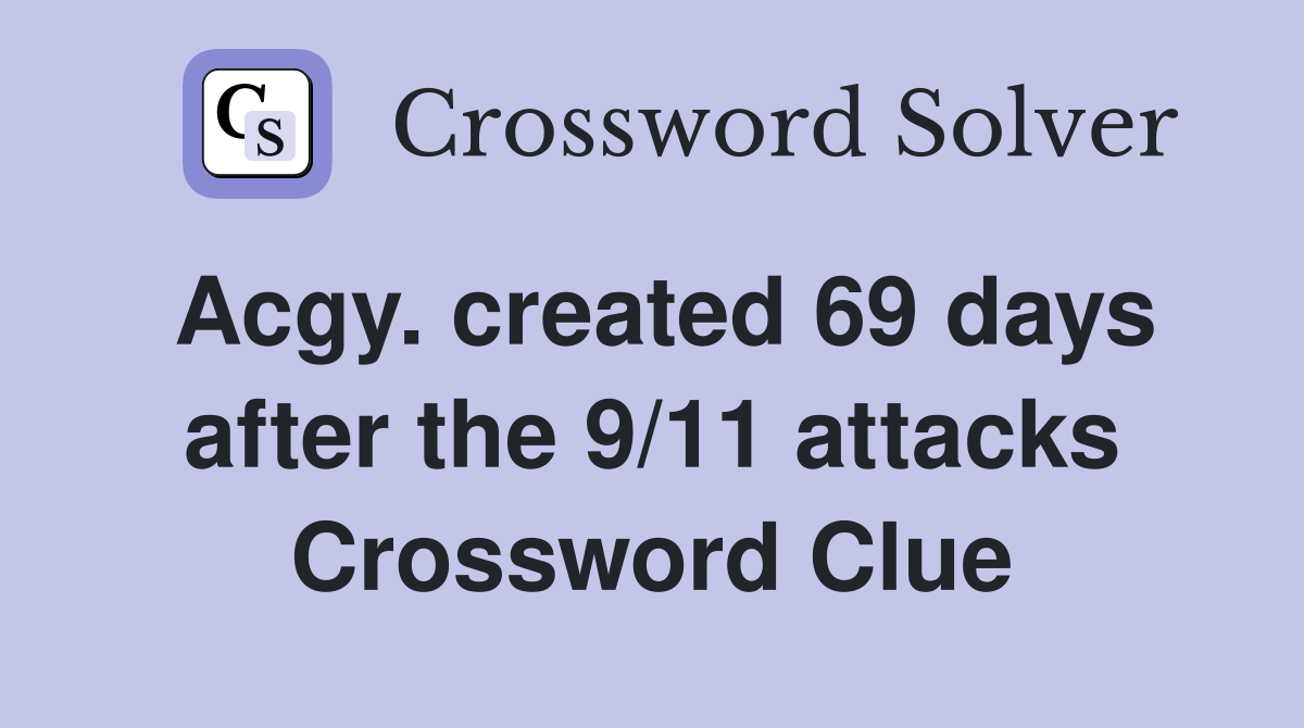 Acgy. created 69 days after the 9/11 attacks Crossword Clue