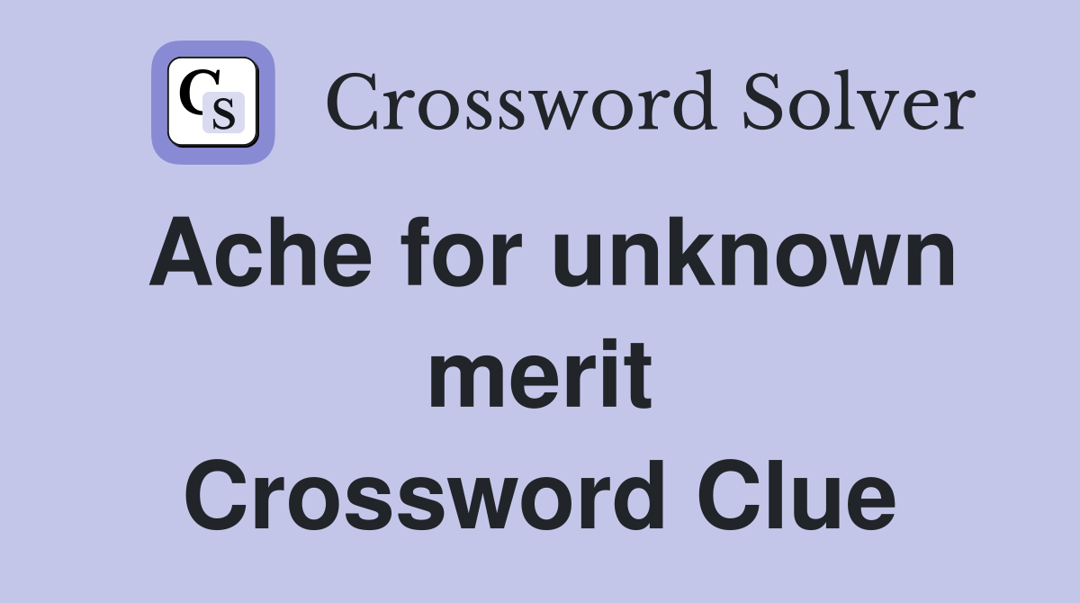 Ache for unknown merit Crossword Clue