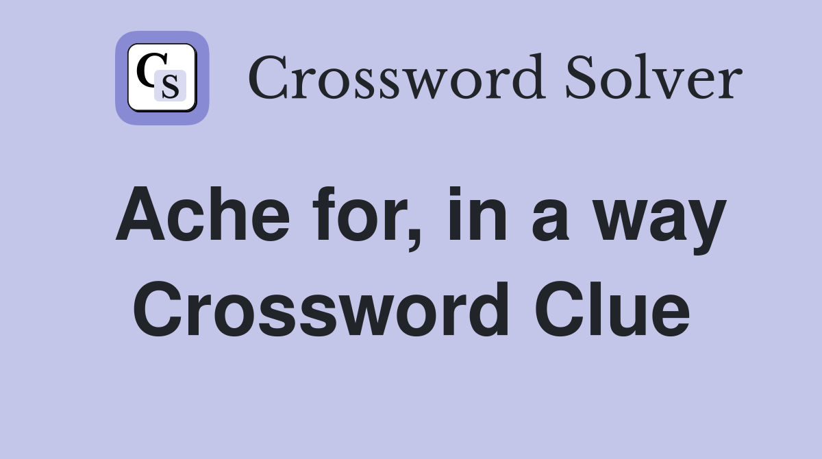 Ache for, in a way Crossword Clue