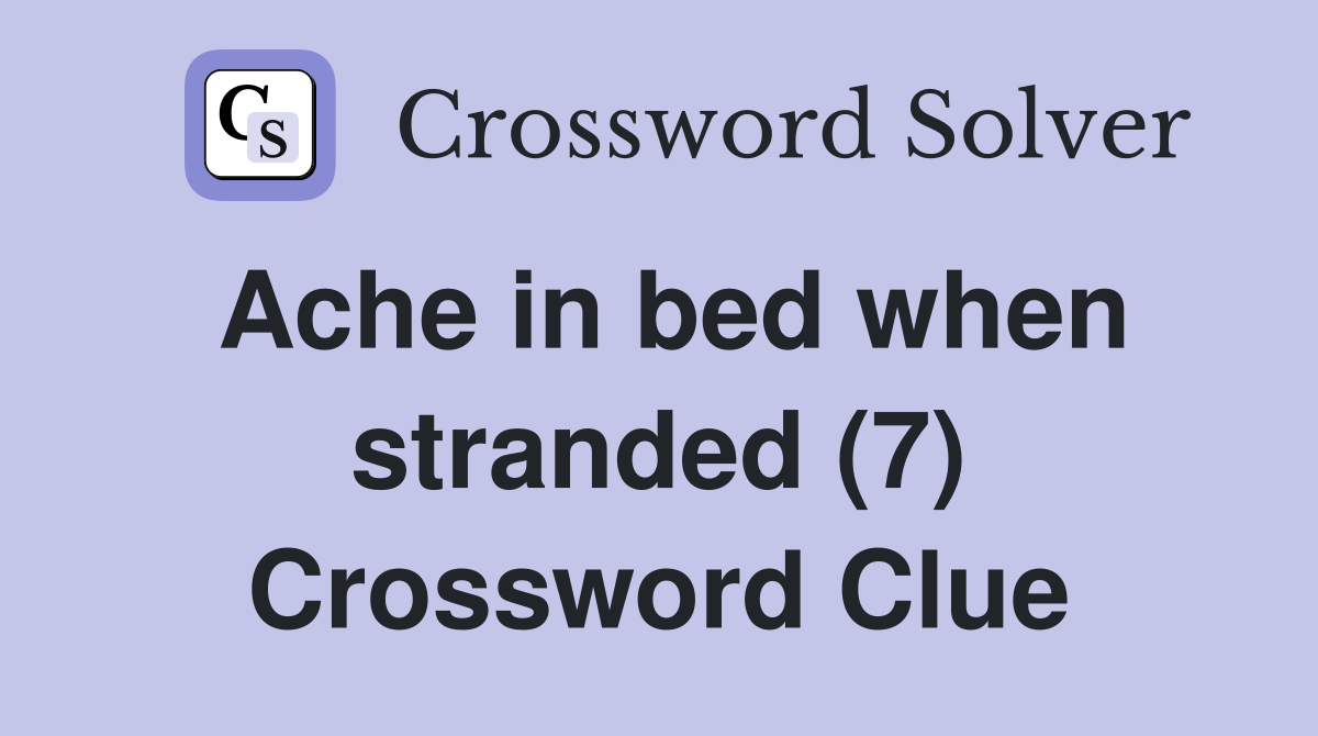 Ache in bed when stranded (7) Crossword Clue