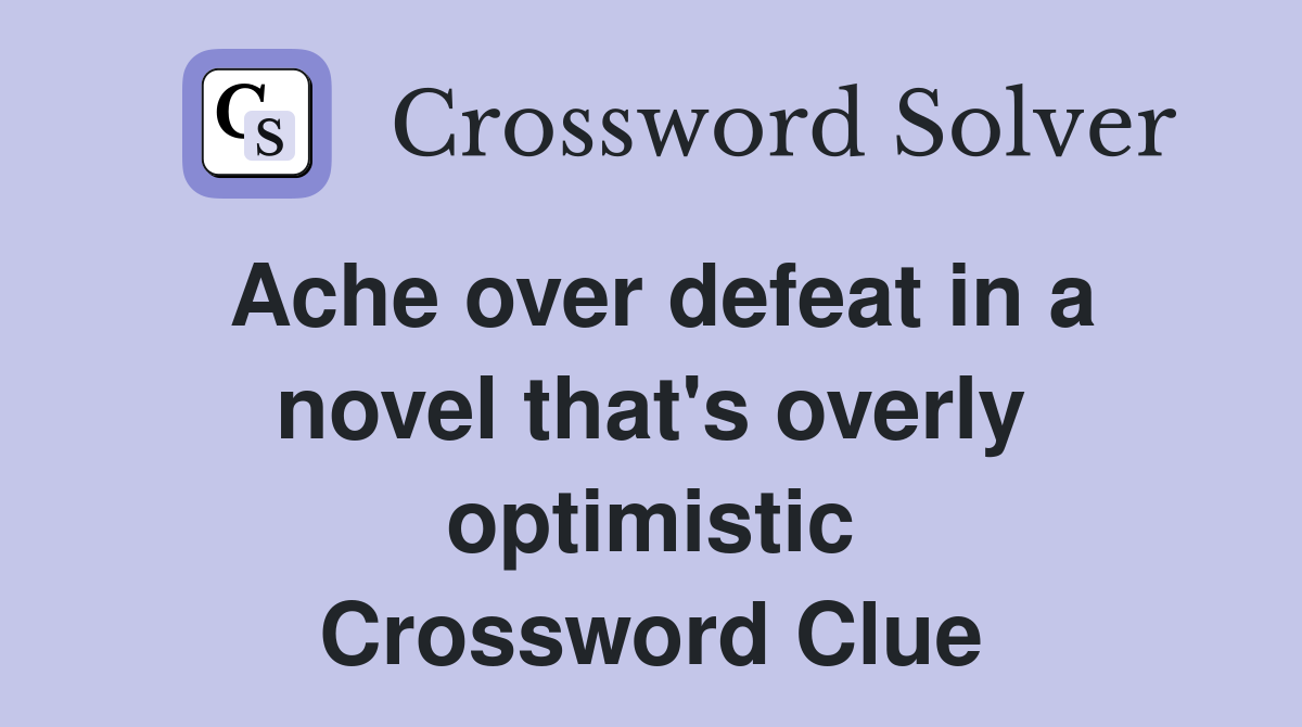 Ache over defeat in a novel that's overly optimistic Crossword Clue