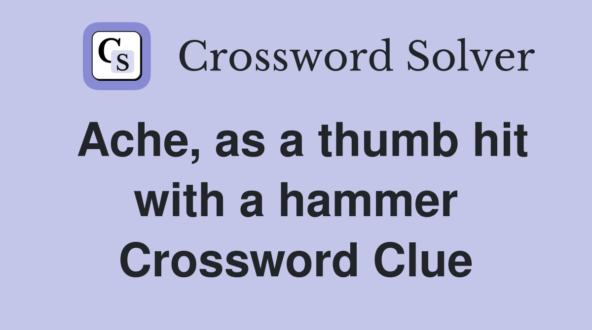 Ache, as a thumb hit with a hammer Crossword Clue