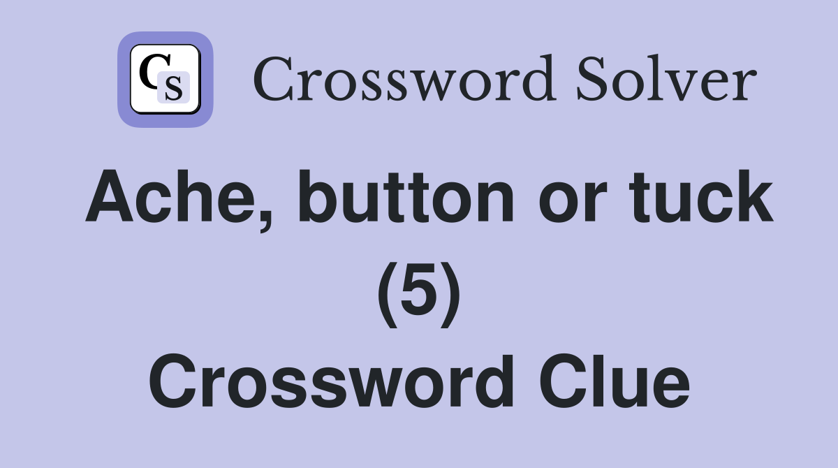 Ache, button or tuck (5) Crossword Clue