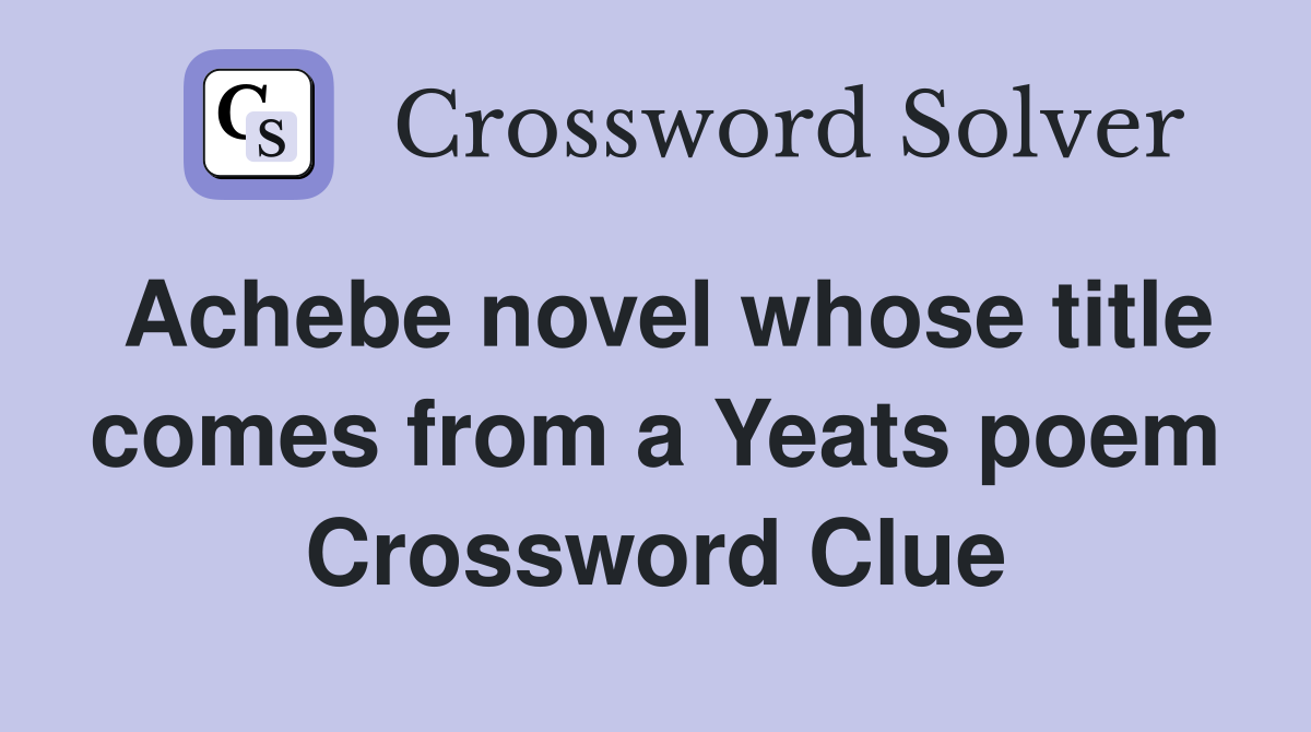 Achebe novel whose title comes from a Yeats poem Crossword Clue