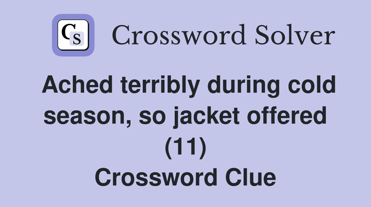Ached terribly during cold season, so jacket offered (11) Crossword Clue