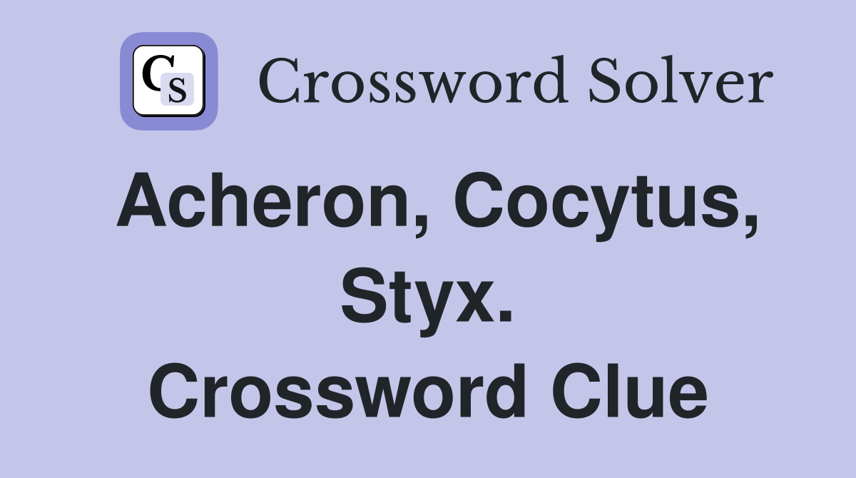 Acheron, Cocytus, Styx. Crossword Clue