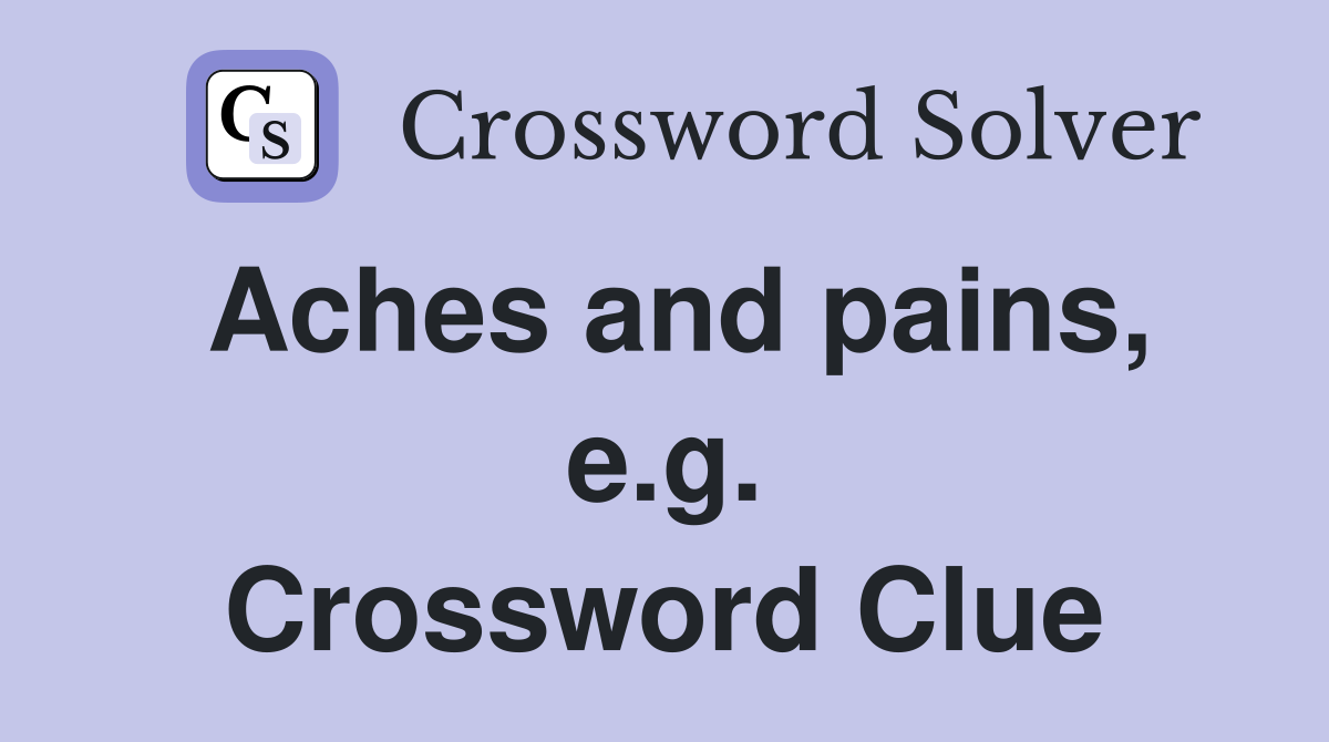 Aches and pains, e.g. Crossword Clue
