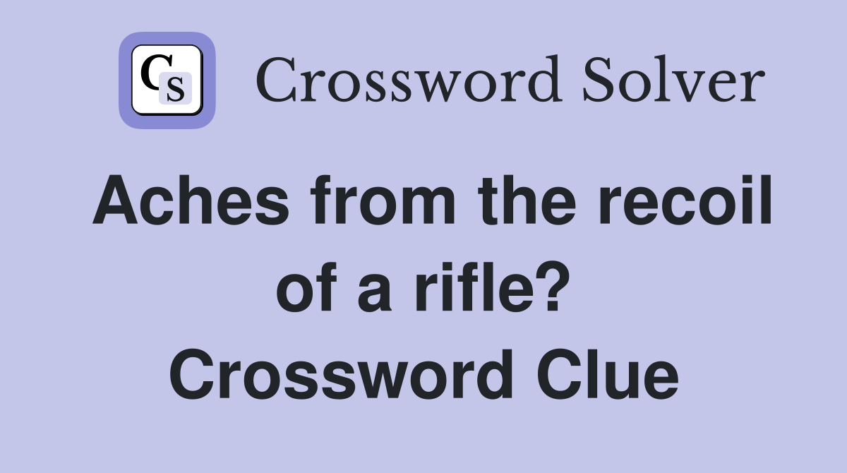 Aches from the recoil of a rifle? Crossword Clue