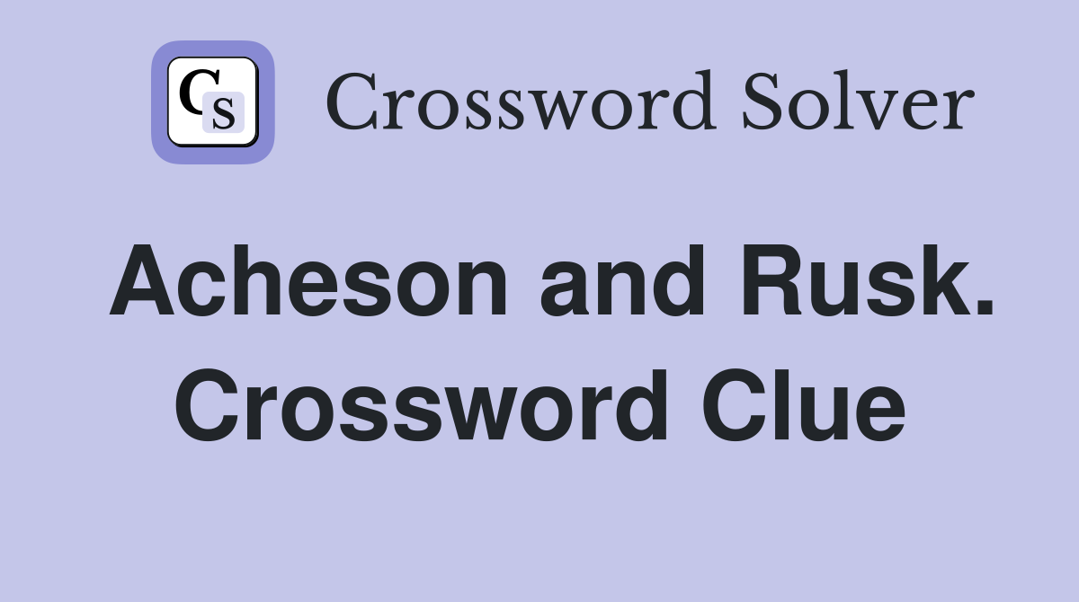 Acheson and Rusk. Crossword Clue