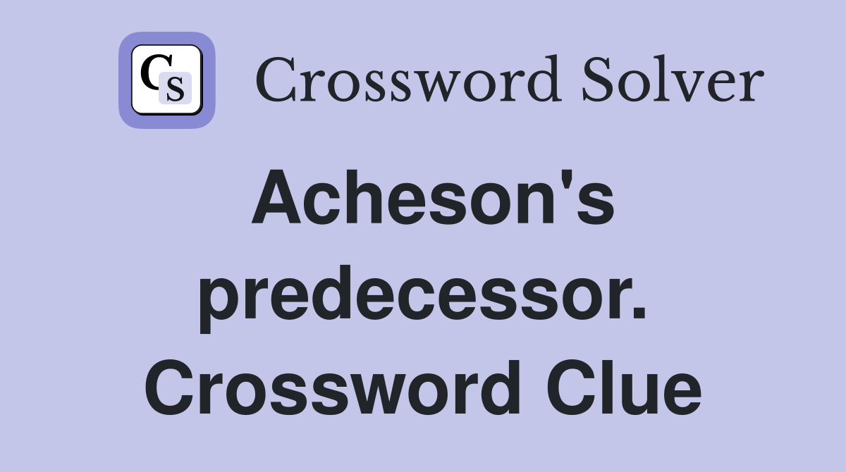 Acheson's predecessor. Crossword Clue