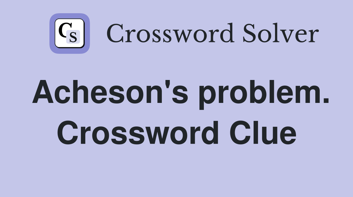 Acheson's problem. Crossword Clue