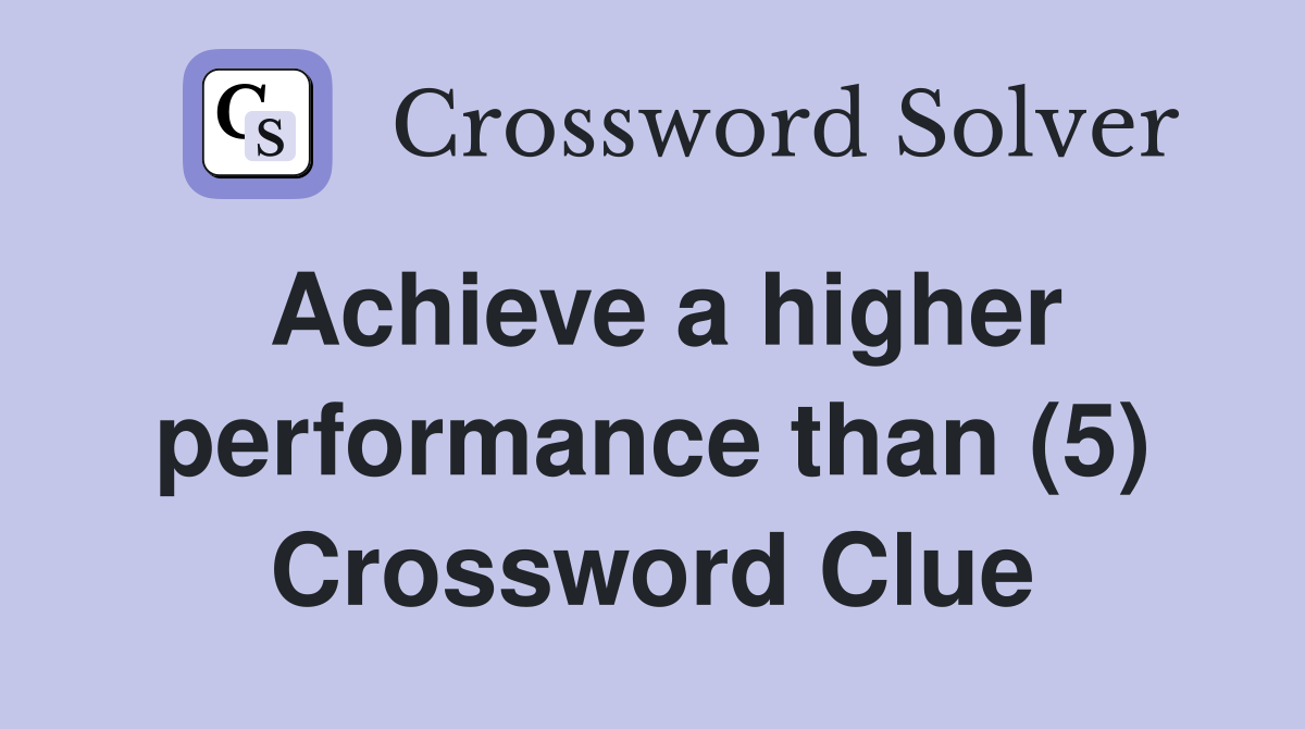Achieve a higher performance than (5) Crossword Clue