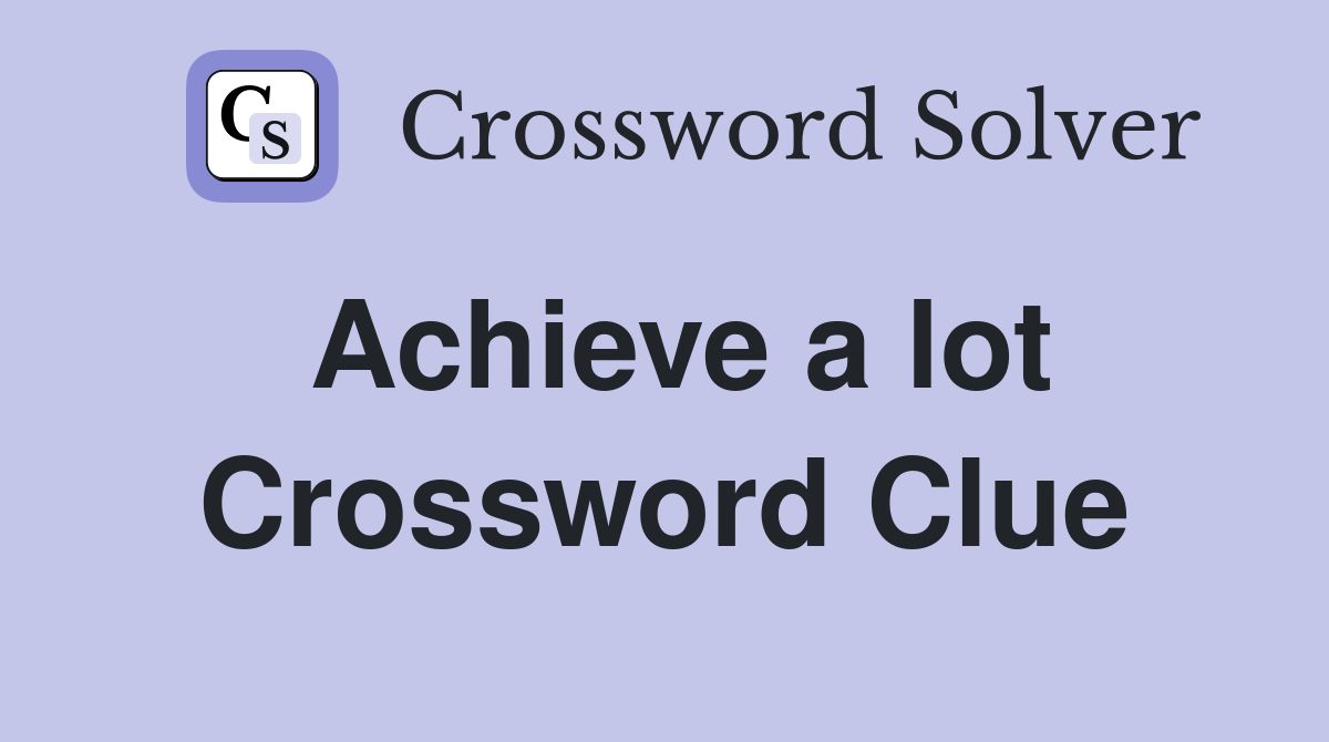 Achieve a lot Crossword Clue