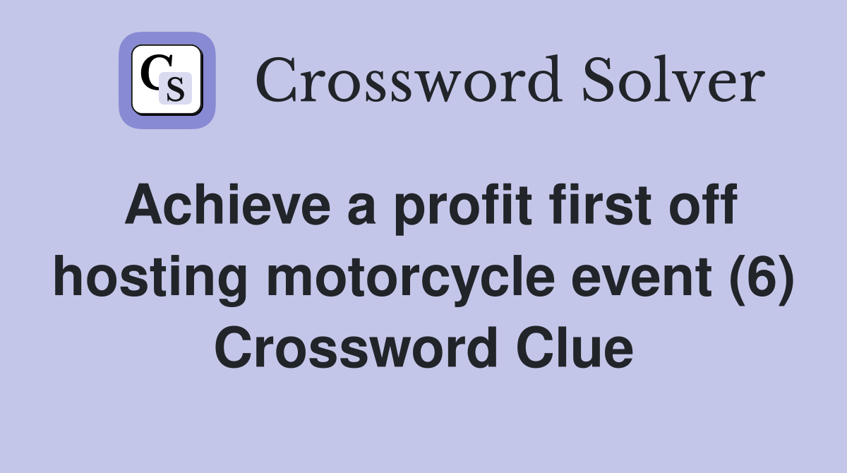Achieve a profit first off hosting motorcycle event (6) Crossword Clue