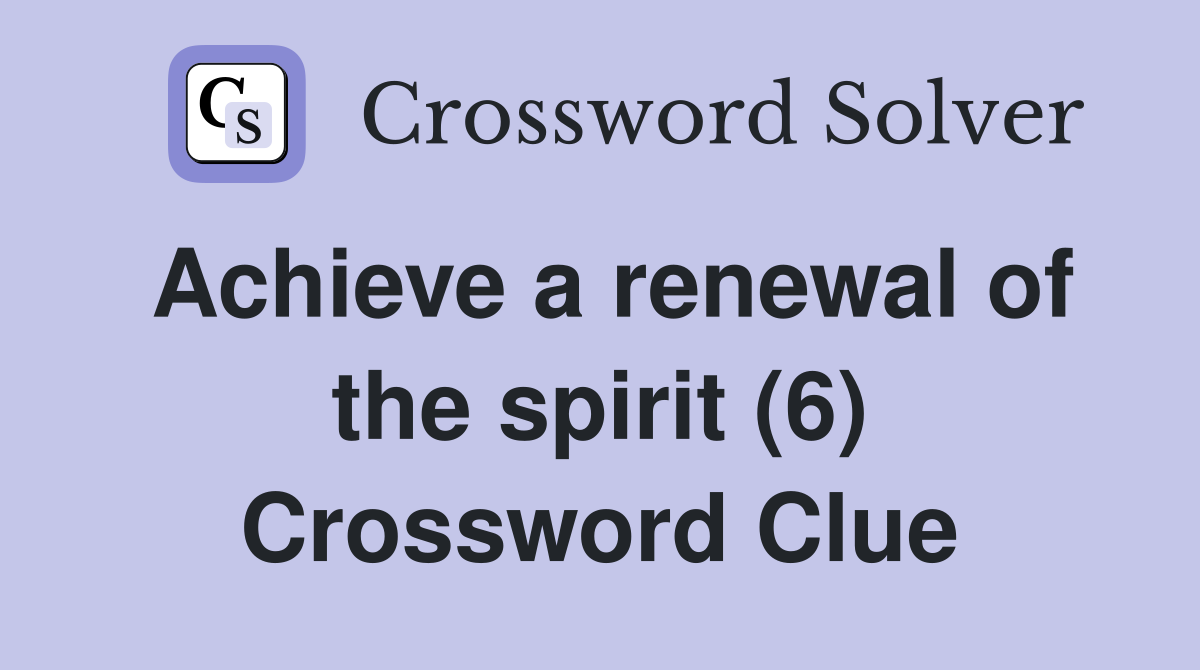 Achieve a renewal of the spirit (6) Crossword Clue