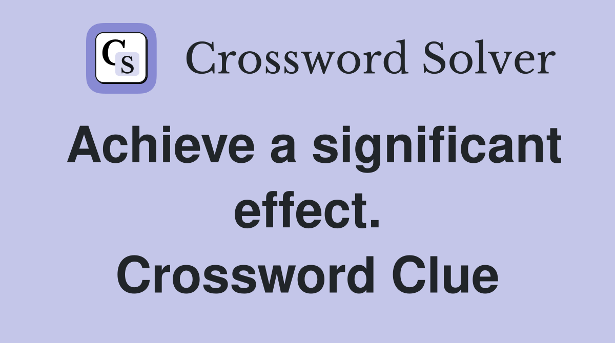 Achieve a significant effect. Crossword Clue
